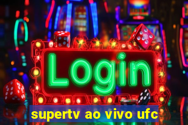 supertv ao vivo ufc